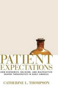 Patient Expectations : How Economics， Religion， and Malpractice Shaped Therapeutics in Early America