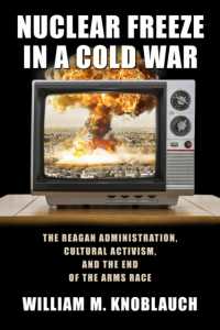 Nuclear Freeze in a Cold War : The Reagan Administration, Cultural Activism, and the End of the Arms Race (Culture and Politics in the Cold War and Beyond)