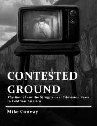 Contested Ground : The Tunnel and the Struggle over Television News in Cold War America (Culture and Politics in the Cold War and Beyond)