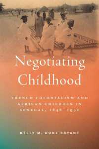 Negotiating Childhood : French Colonialism and African Children in Senegal, 1848-1940 (Childhoods: Interdisciplinary Perspectives on Children and Youth)