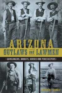 Arizona Outlaws and Lawmen : Gunslingers, Bandits, Heroes and Peacekeepers (True Crime)