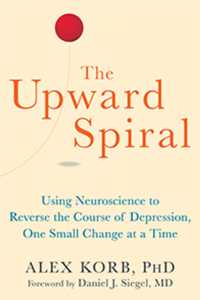 Upward Spiral : Using Neuroscience to Reverse the Course of Depression, One Small Change at a Ti -- Paperback / softback