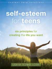 Self-Esteem for Teens : Six Principles for Creating the Life You Want (Instant Help Solutions)
