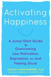 Activating Happiness : A Jump-Start Guide to Overcoming Low Motivation， Depression， or Just Feeling Stuck