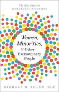 Women, Minorities, and Other Extraordinary People : The New Path for Workforce Diversity