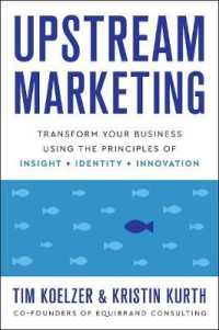 Upstream Marketing : Transform Your Business Using the Principles of Insight, Identity, and Innovation