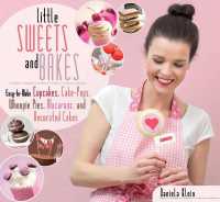 Little Sweets and Bakes : Easy-to-Make Cupcakes, Cake Pops, Whoopie Pies, Macarons, and Decorated Cookies