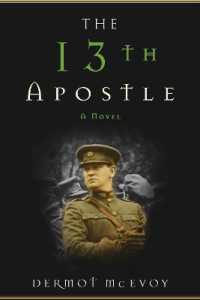 The 13th Apostle : A Novel of a Dublin Family, Michael Collins, and the Irish Uprising