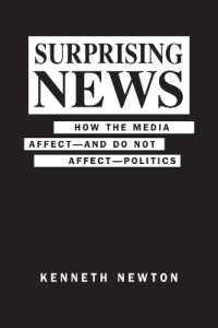 Surprising News : How the Media Affect—and Do Not Affect—Politics