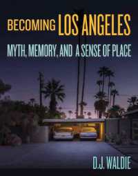 Becoming Los Angeles: Myth, Memory, and a Sense of Place : Myth, Memory, and a Sense of Place