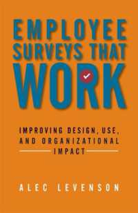 Employee Surveys That Work: Improving Design, Use, and Organizational Impact