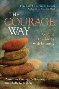 Courage Way : Leading and Living with Integrity