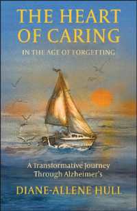 The Heart of Caring in the Age of Forgetting : A Transformative Journey through Alzheimer's