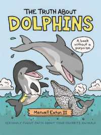 The Truth about Dolphins : Seriously Funny Facts about Your Favorite Animals (The Truth about Your Favorite Animals)