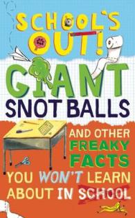 School's Out! Giant Snot Balls : And Other Freaky Facts You Won't Learn about in School