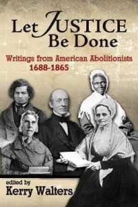 Let Justice Be Done : Writings from American Abolitionists, 1688-1865