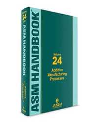 ASM Handbook, Volume 24 : Additive Manufacturing Processes