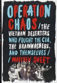 Operation Chaos : The Vietnam Deserters Who Fought the CIA, the Brainwashers, and Themselves
