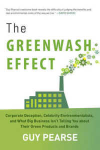 The Greenwash Effect : Corporate Deception, Celebrity Environmentalists, and What Big Business Isn't Telling You about Their Green Products and Brands （Reprint）
