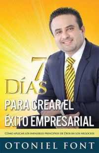 7 Días Para Crear El Éxito Empresarial : Cómo Aplicar Los Infalibles Principios de Dios En Los Negocios （Spanish Language Edition, 7 Days to Create Entrepreneurial Success (Sp）