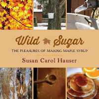 Wild Sugar : The Pleasures of Making Maple Syrup