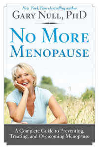 No More Menopause : A Complete Guide to Preventing, Treating, and Overcoming Menopausal Symptoms