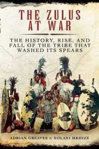 The Zulus at War : The History, Rise, and Fall of the Tribe That Washed Its Spears （Reprint）