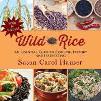 Wild Rice : An Essential Guide to Cooking, History, and Harvesting