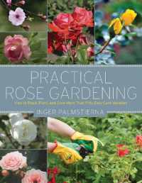 Practical Rose Gardening : How to Place, Plant, and Grow More than Fifty Easy-Care Varieties