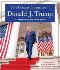 第４５代米国大統領ドナルド・トランプ演説集<br>THE GREATEST SPEECHES OF PRESIDENT DONALD J. TRUMP : 45TH PRESIDENT OF THE UNITED STATES OF AMERICA with an Introduction by Presidential Historian Craig Shirly