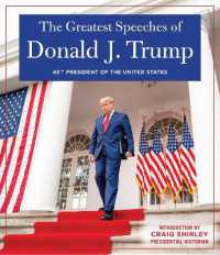 第４５代米国大統領ドナルド・トランプ演説集<br>THE GREATEST SPEECHES OF PRESIDENT DONALD J. TRUMP : 45TH PRESIDENT OF THE UNITED STATES OF AMERICA with an Introduction by Presidential Historian Craig Shirly