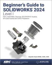 Beginner's Guide to SOLIDWORKS 2024 - Level I : Parts, Assemblies, Drawings, SOLIDWORKS Visualize and SimulationXpress