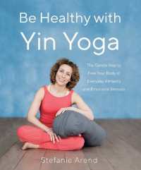 Be Healthy with Yin Yoga : The Gentle Way to Free Your Body of Everyday Ailments and Emotional Stresses
