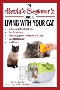 The Absolute Beginner's Guide to Living with Your Cat : Choosing the Right Cat, Cat Behaviors, Adapting Your Home for a Kitten, Cat Healthcare, and More