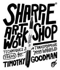 Sharpie Art Workshop : Techniques and Ideas for Transforming Your World
