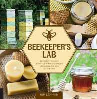 Beekeeper's Lab : 52 Family-friendly Activities and Experiments Exploring the Life of the Hive