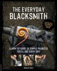 Everyday Blacksmith : Learn to forge 55 simple projects you'll use every day, with multiple variations -- Paperback / softback