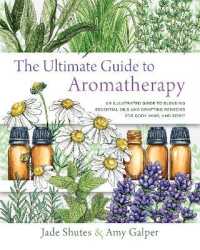 The Ultimate Guide to Aromatherapy : An Illustrated guide to blending essential oils and crafting remedies for body, mind, and spirit (The Ultimate Guide to...)