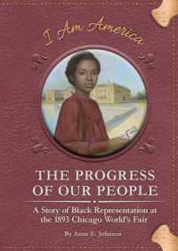 The Progress of Our People : A Story of Black Representation at the 1893 Chicago World's Fair (I am America Set 4) （Library Binding）