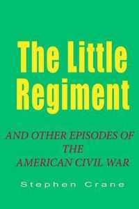 The Little Regiment : And Other Episodes of the the American Civil Waw