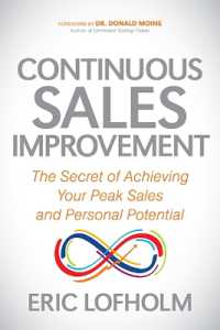 Continuous Sales Improvement : The Secret of Achieving Your Peak Sales and Personal Potential