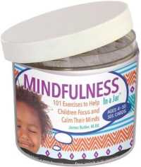 Mindfulness in a Jar : 101 Exercises to Help Children Focus and Calm Their Minds (In a Jar Series)