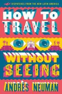How to Travel without Seeing : Dispatches from the New Latin America