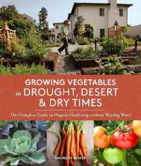 Growing Vegetables in Drought, Desert, and Dry Times : The Complete Guide to Organic Gardening without Wasting Water