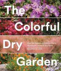 The Colorful Dry Garden : Over 100 Flowers and Vibrant Plants for Drought, Desert & Dry Times