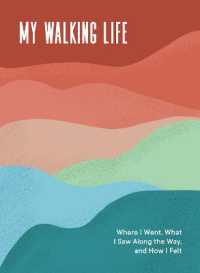 My Walking Life : Where I Went, What I Saw Along the Way, and How I Felt