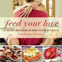 Feed Your Love : 122 Recipes from around the World to Spice Up Your Love Life