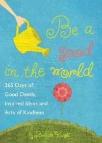 Be a Good in the World : 365 Days of Good Deeds, Inspired Ideas and Acts of Kindness