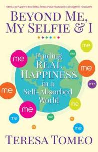 Beyond Me, My Selfie & I : Finding Real Happiness in a Self-Absorbed World