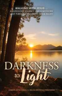 Darkness to Light : Walking with Jesus: A Survivor's Journey and a Mother's Love through Traumatic Brain Injury